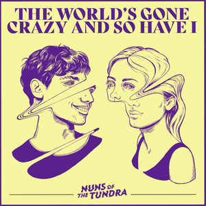 The World's Gone Crazy and So Have I by Nuns of the Tundra