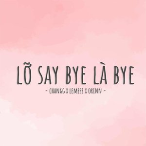 Lỡ Say Bye Là Bye - Single