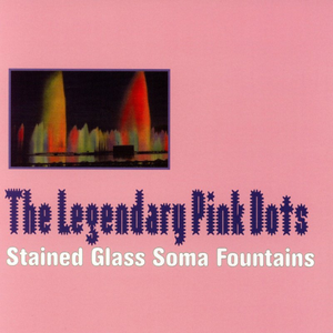 Stained Glass Soma Fountain [Disc 1] by The Legendary Pink Dots