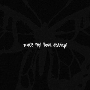 take my love away
