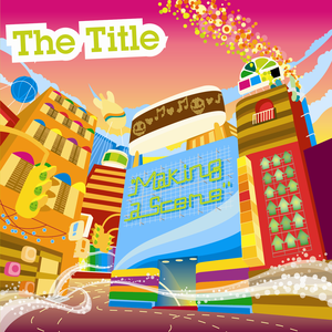 Making a Scene by The Title