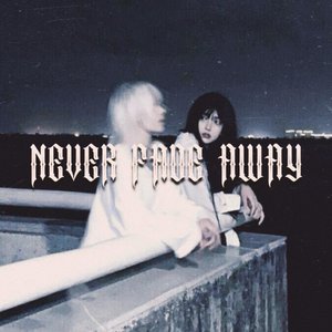 NEVER FADE AWAY