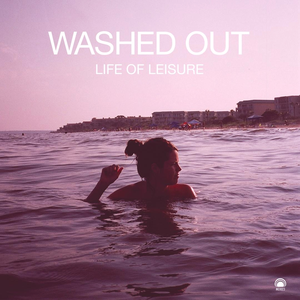 Life of Leisure by Washed Out