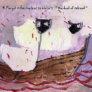 The Dust Of Retreat by Margot & the Nuclear So and So's