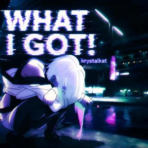 WHAT I GOT! (KRYSTALKAT REMIX)