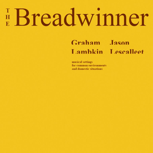 The Breadwinner by Graham Lambkin & Jason Lescalleet