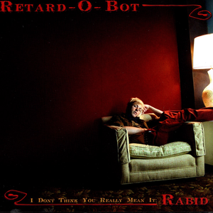 I Don't Think You Really Mean It: Rabid by Retard-O-Bot