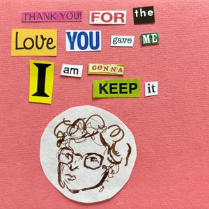 thank you for the love you gave me I am gonna keep it