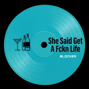 She Said Get A Fckn Life