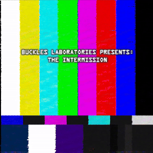Buckles Laboratories Presents: The Intermission