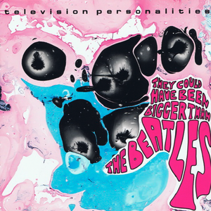 They Could Have Been Bigger Than The Beatles by Television Personalities