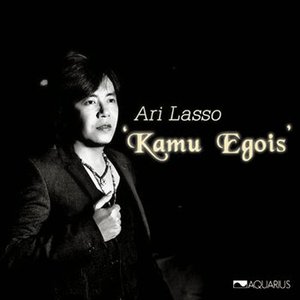 Ari Lasso - Kamu Egois Lyrics - Zortam Music