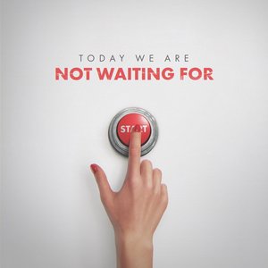 Not Waiting For