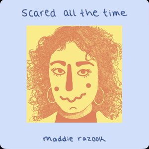 scared all the time