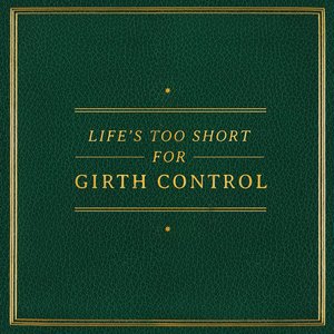 Life's Too Short for Girth Control