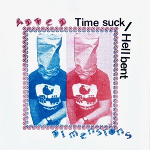 Time suck/Hellbent