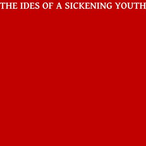 THE IDES OF A SICKENING YOUTH