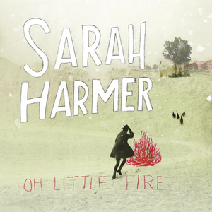 Oh Little Fire by Sarah Harmer