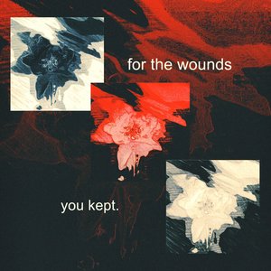 for the wounds you kept