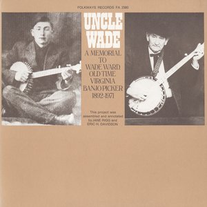 Uncle Wade: A Memorial to Wade Ward - Old Time Virginia Banjo Picker, 1892-1971