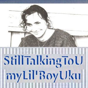 Still Talking to U My Lil' Boy Uku