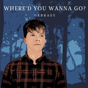 Where'd You Wanna Go?