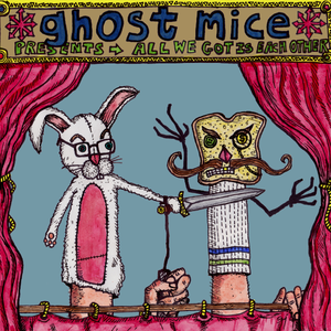 All We Got Is Each Other by Ghost Mice