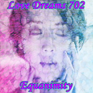 Equanimity by Love Dreams 702