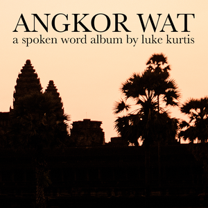 Angkor Wat: a spoken word album by luke kurtis