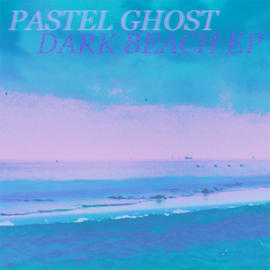 Dark Beach EP by PASTEL GHOST