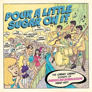 Pour a Little Sugar on It: The Chewy Chewy Sounds of American Bubblegum 1966–1971