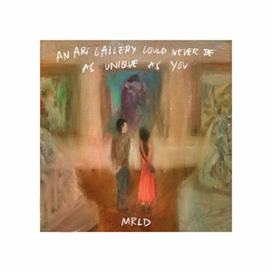 Mrld - An Art Gallery Could Never Be As Unique As You Lyrics - Zortam Music