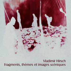 Fragments, thèmes et images scéniques by Vladimír Hirsch
