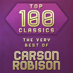 Top 100 Classics - The Very Best of Carson Robison
