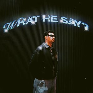 WHAT HE SAY?