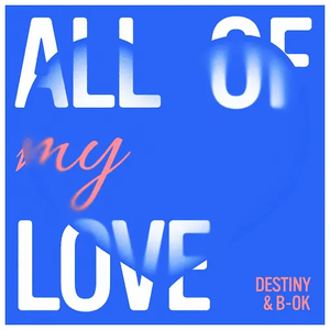 All Of My Love by Destiny & B-OK