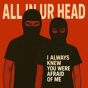 I ALWAYS KNEW YOU WERE AFRAID OF ME