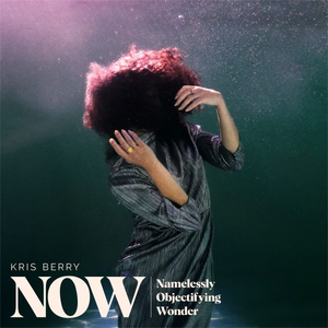 NOW (Namelessly Objectifying Wonder) by Kris Berry