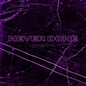 NEVER DONE