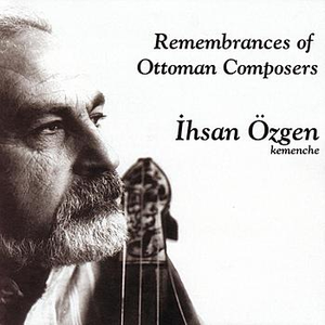 Remembrances Of Ottoman Composers by Ihsan Özgen