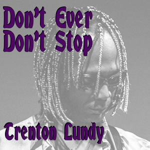 Don't Ever Don't Stop by Trenton Lundy