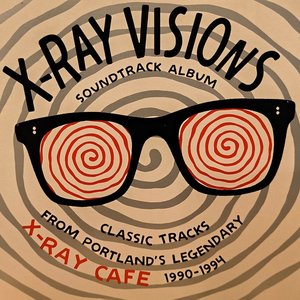 X-Ray Visions Soundtrack Album (Classic Tracks From Portland's Legendary X-Ray Cafe 1990-1994)