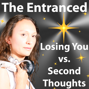 Losing You vs. Second Thoughts by The Entranced