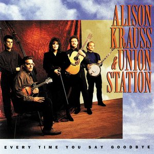 Every Time You Say Goodbye — Alison Krauss & Union Station