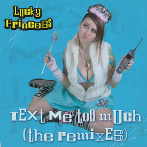 Text Me Too Much (The Remixes) by Lucky Princess