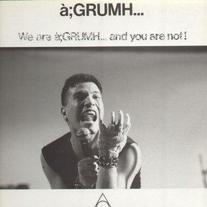 We are à;GRUMH... and You are Not!