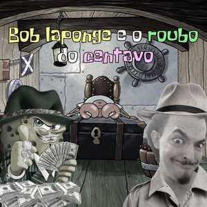 Bob laponge e o roubo do centavo