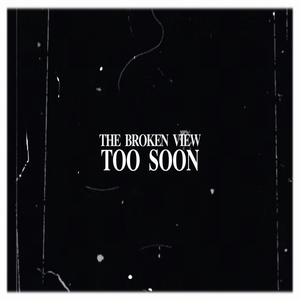 The Broken View - Too soon