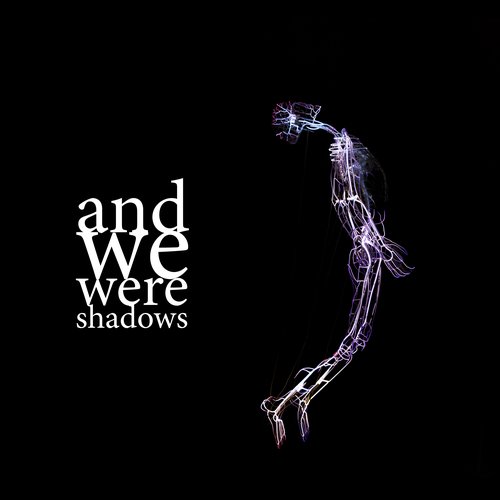 ...and we were shadows