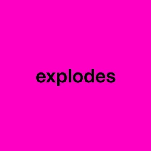 Explodes
